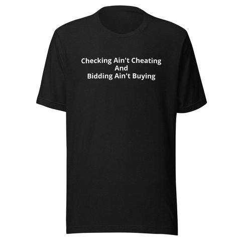 Checking Ain't Cheating and Bidding Ain't Buying t-shirt